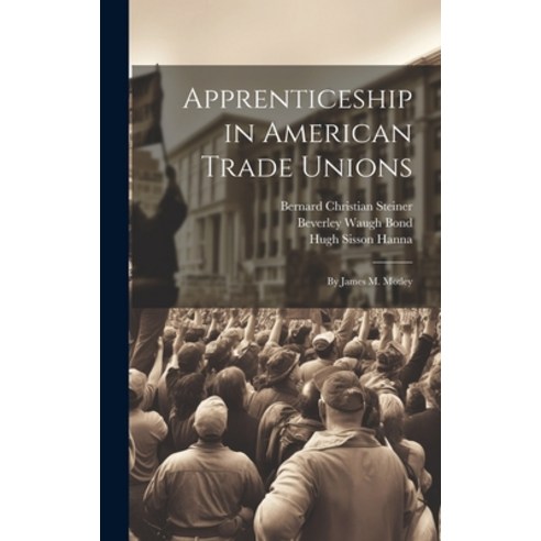 (영문도서) Apprenticeship in American Trade Unions: By James M. Motley Hardcover, Legare Street Press, English, 9781020081682