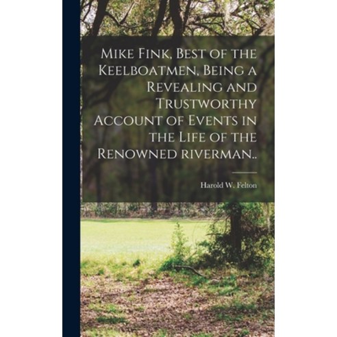 (영문도서) Mike Fink Best of the Keelboatmen Being a Revealing and Trustworthy Account of Events in th... Hardcover, Hassell Street Press, English, 9781013685156