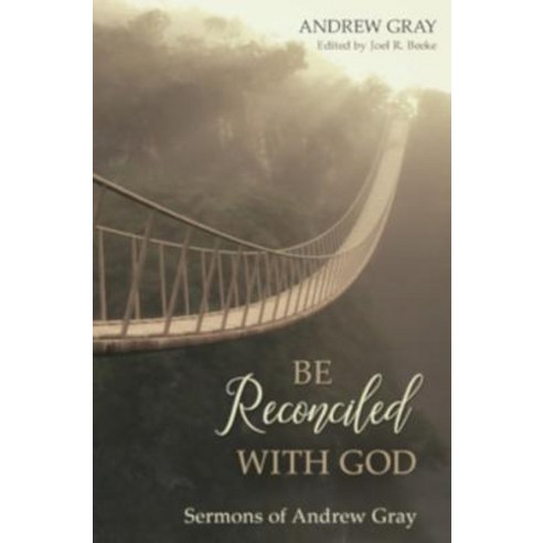 Be Reconciled with God: Sermons of Andrew Gray Hardcover, Reformation Heritage Books, English, 9781601787040