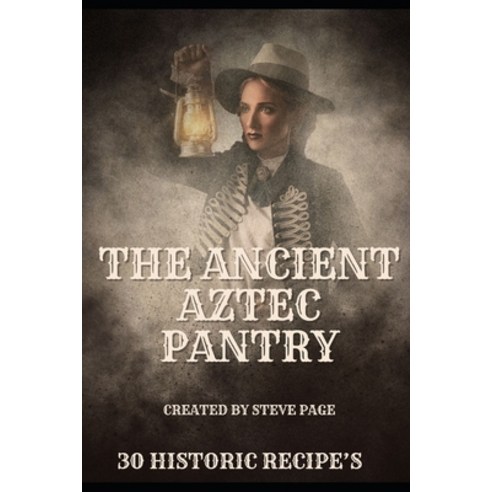 (영문도서) The Ancient Aztec Pantry: 30 Historic Recipe''s Paperback, Independently Published, English, 9798874022242
