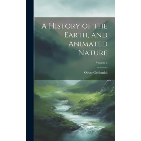(영문도서) A History of the Earth and Animated Nature; Volume 5 Hardcover, Legare Street Press, English, 9781020320873