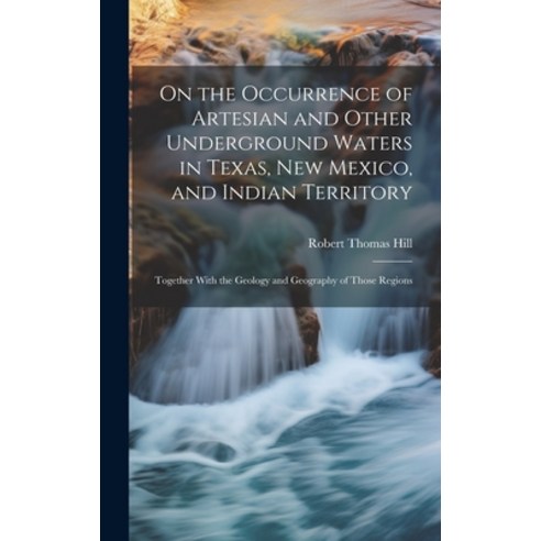 (영문도서) On the Occurrence of Artesian and Other Underground Waters in Texas New Mexico and Indian T... Hardcover, Legare Street Press, English, 9781020009013
