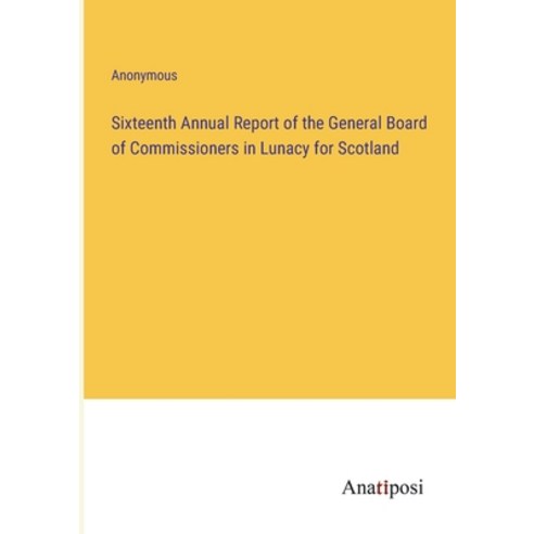 (영문도서) Sixteenth Annual Report of the General Board of Commissioners in Lunacy for Scotland Paperback, Anatiposi Verlag, English, 9783382505868