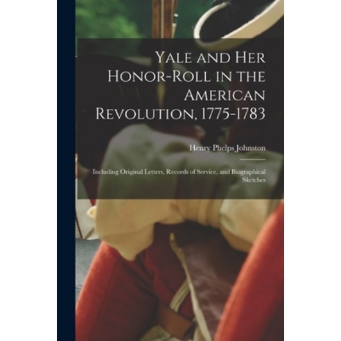 (영문도서) Yale and Her Honor-roll in the American Revolution 1775-1783: Including Original Letters Re... Paperback, Legare Street Press, English, 9781015311206