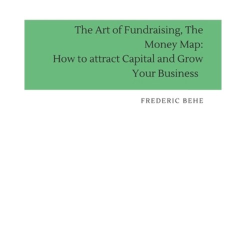 (영문도서) The Art of Fundraising The Money Map: How to Attract Capital and Grow Your Business. Paperback, Independently Published, English, 9798396024120
