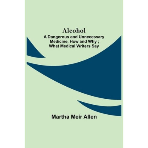 (영문도서) Alcohol: A Dangerous and Unnecessary Medicine How and Why; What Medical Writers Say Paperback, Alpha Edition, English, 9789354845895