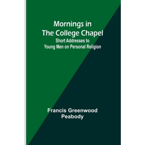 (영문도서) Mornings in the College Chapel; Short Addresses to Young Men on Personal Religion Paperback, Alpha Edition, English, 9789357970105