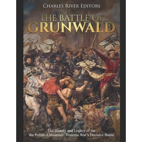 (영문도서) The Battle of Grunwald: The History and Legacy of the the Polish-Lithuanian-Teutonic War''s De... Paperback, Independently Published, English, 9781691240302