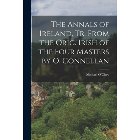 (영문도서) The Annals of Ireland Tr. From the Orig. Irish of the Four Masters by O. Connellan Paperback, Legare Street Press, English, 9781015542211