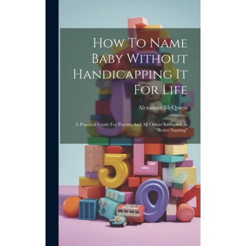 (영문도서) How To Name Baby Without Handicapping It For Life: A Practical Guide For Parents And All Othe... Hardcover, Legare Street Press, English, 9781019400302