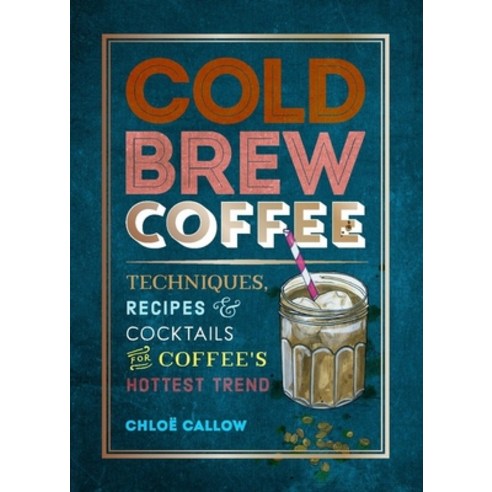 Cold Brew Coffee: Techniques Recipes & Cocktails for Coffee''s Hottest Trend Paperback, Mitchell Beazley, English, 9781784727536