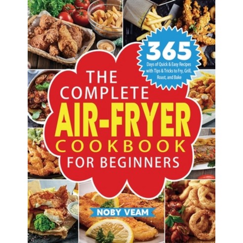(영문도서) The Complete Air-Fryer Cookbook for Beginners: 365 Days of Quick & Easy Recipes with Tips & T... Paperback, Kolira Funce, English, 9781804141038
