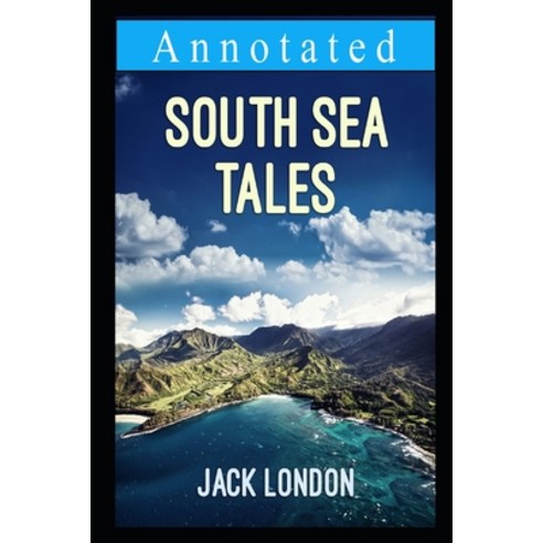 South Sea Tales (Annotated): Stories of the Sea by Jack London Paperback, Independently Published, English, 9798582198055