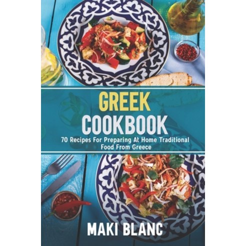 Greek Cookbook: 70 Recipes For Preparing At Home Traditional Food From Greece Paperback, Independently Published, English, 9798730844254