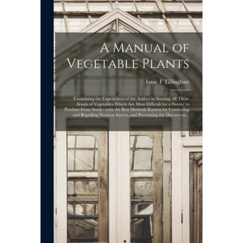 (영문도서) A Manual of Vegetable Plants [microform]: Containing the Experiences of the Author in Startin... Paperback, Legare Street Press, English, 9781014719799