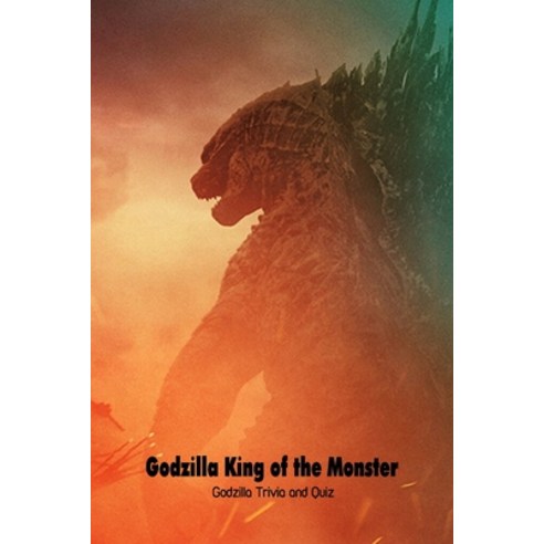 (영문도서) Godzilla King of the Monster: Godzilla Trivia and Quiz: Film ...