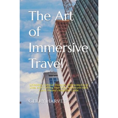 (영문도서) The Art of Immersive Travel: Unlocking Cultural Treasures Embracing Local Lives and Craftin... Paperback, Independently Published, English, 9798871022955