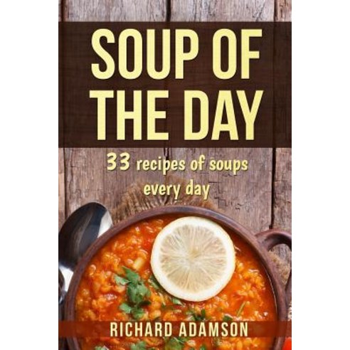 (영문도서) Soup of the Day: 33 recipes of soups every day Paperback, Createspace Independent Pub..., English, 9781546512813