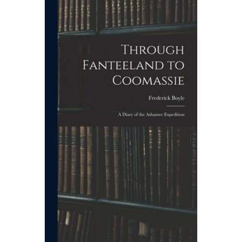 (영문도서) Through Fanteeland to Coomassie: A Diary of the Ashantee Expedition Hardcover, Legare Street Press, English, 9781017644845