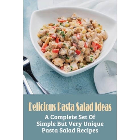 (영문도서) Delicious Pasta Salad Ideas: A Complete Set Of Simple But Very Unique Pasta Salad Recipes: Ma... Paperback, Independently Published, English, 9798526407021