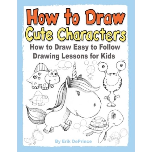 (영문도서) How to Draw Cute Characters: How to Draw Easy to Follow Drawing Lessons for Kids Paperback, Independently Published, English, 9798529433140