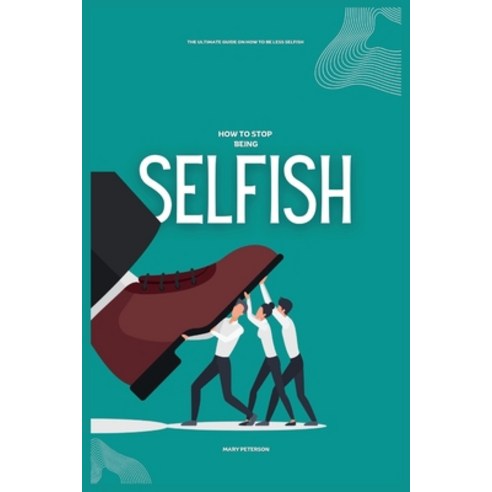 (영문도서) How to Stop Being Selfish: The Ultimate Guide on How to be Less Selfish Paperback, Independently Published, English, 9798873366439