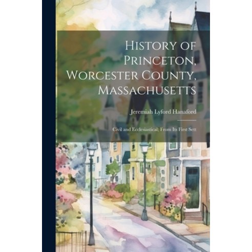 (영문도서) History of Princeton Worcester County Massachusetts: Civil and Ecclesiastical; From Its Fir... Paperback, Legare Street Press, English, 9781021990112