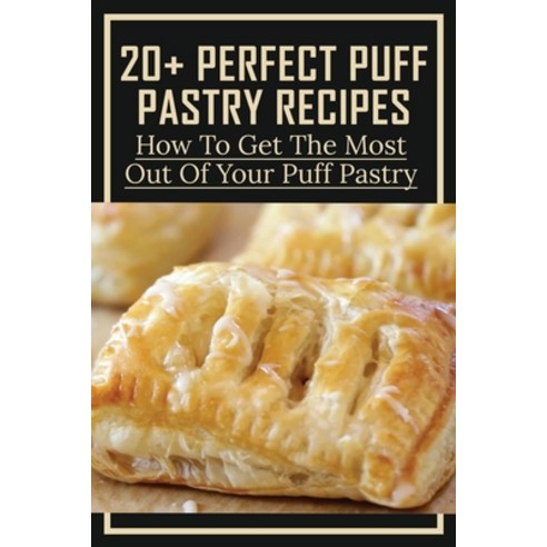 (영문도서) 20+ Perfect Puff Pastry Recipes: How To Get The Most Out Of Your Puff Pastry: Pastry Recipe I... Paperback, Independently Published, English, 9798519055376