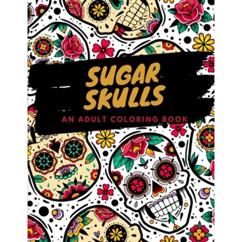 Sugar Skulls - An Adult Coloring Book: Día de Los Muertos Coloring Book with Fun Skull Designs Beau... Paperback, Independently Published, English, 9798707727177