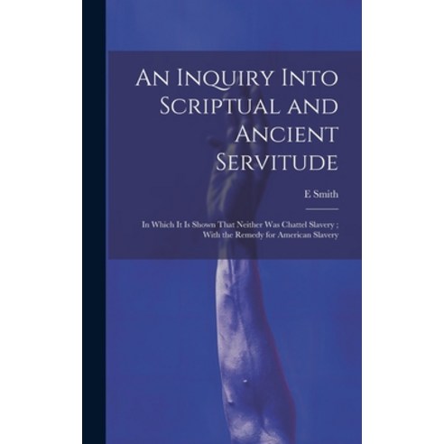 (영문도서) An Inquiry Into Scriptual and Ancient Servitude: In Which It Is Shown That Neither Was Chatte... Hardcover, Legare Street Press, English, 9781020739590