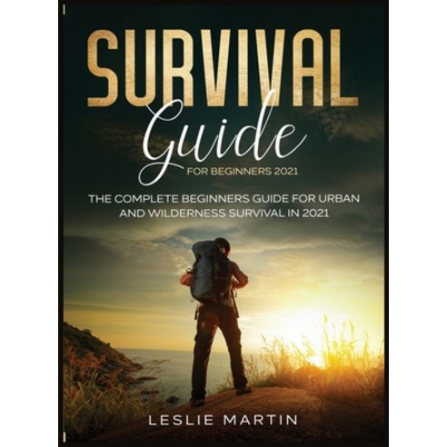 Survival Guide for Beginners 2021: The Complete Beginners Guide For Urban And Wilderness Survival In... Hardcover, Tyler MacDonald, English, 9781954182059