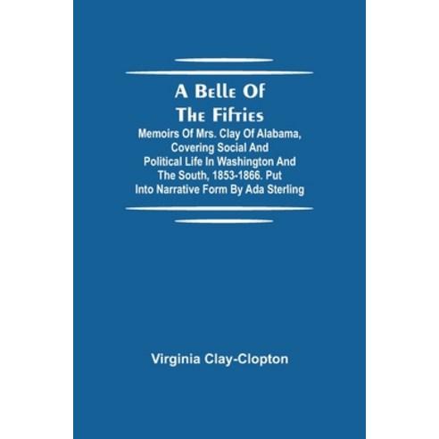(영문도서) A Belle Of The Fifties; Memoirs Of Mrs. Clay Of Alabama Covering Social And Political Life I... Paperback, Alpha Edition, English, 9789354757181