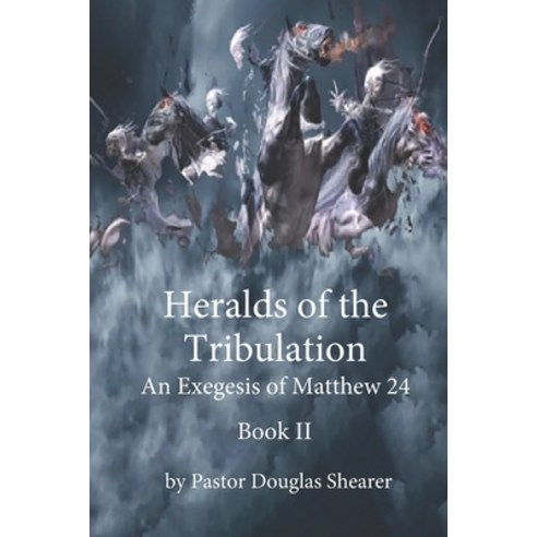 (영문도서) Heralds of the Tribulation: An Exegesis of Matthew 24 Paperback, Independently Published, English, 9781686675225