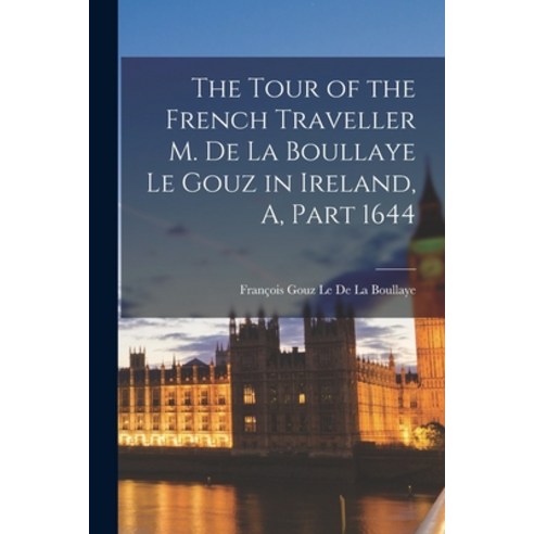 (영문도서) The Tour of the French Traveller M. De La Boullaye Le Gouz in Ireland A Part 1644 Paperback, Legare Street Press, English, 9781018346960