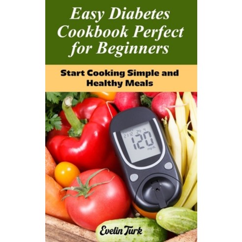 (영문도서) Easy Diabetes Cookbook Perfect for Beginners: Start Cooking Simple and Healthy Meals Hardcover, Evelin Turk, English, 9781803100241