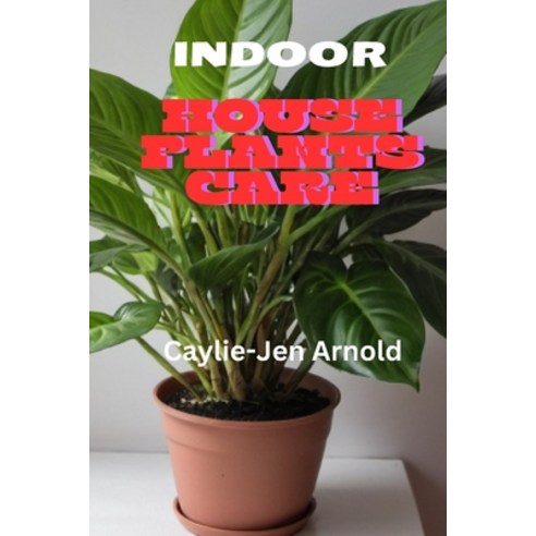 (영문도서) Indoor House Plants Care Paperback, Independently Published, English, 9798325967115