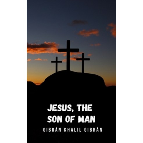 (영문도서) Jesus the Son of man: The words and deeds of Jesus collected from those who knew him Paperback, Independently Published, English, 9798463217592