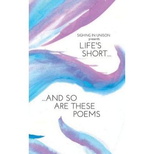 Life''s Short... And So Are These Poems Paperback, Blurb