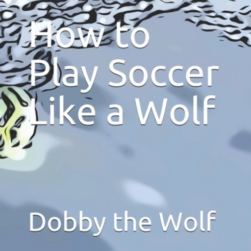 How to Play Soccer Like a Wolf Paperback, Independently Published, English, 9798594734401