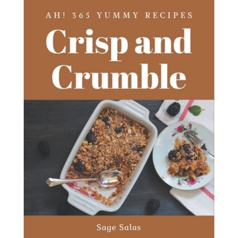 Ah! 365 Yummy Crisp and Crumble Recipes: Yummy Crisp and Crumble Cookbook - The Magic to Create Incr... Paperback, Independently Published