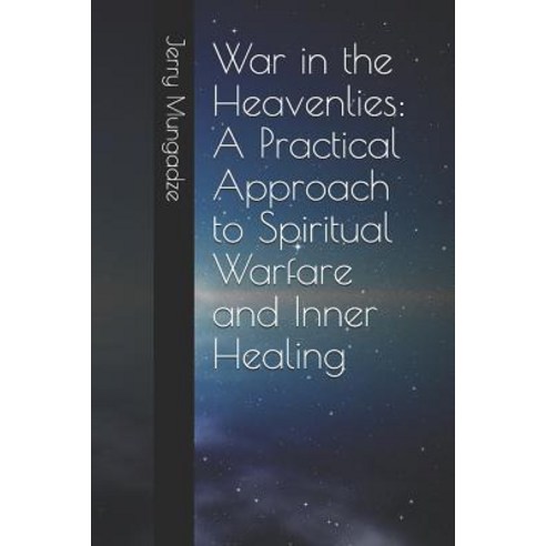 War in the Heavenlies: A Practical Approach to Spiritual Warfare and Inner Healing Paperback, Independently Published, English, 9781096568773
