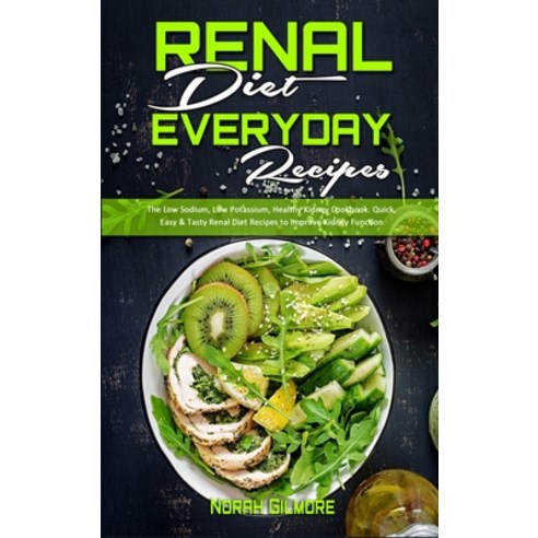 Renal Diet Everyday Recipes: The Low Sodium Low Potassium Healthy Kidney Cookbook. Quick Easy & T... Hardcover, Norah Gilmore, English, 9781802412222