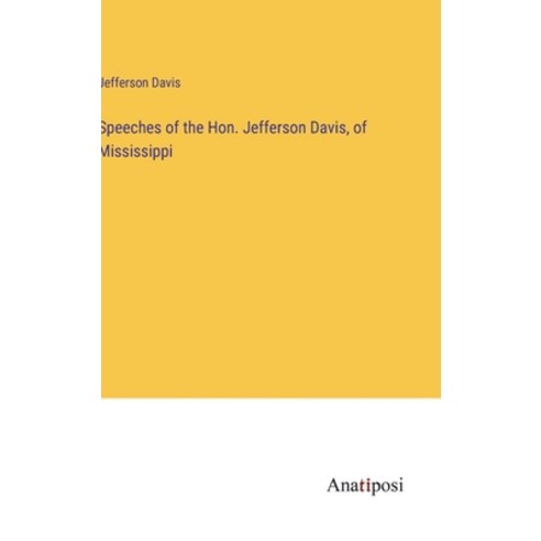 (영문도서) Speeches of the Hon. Jefferson Davis of Mississippi Hardcover, Anatiposi Verlag, English, 9783382319793