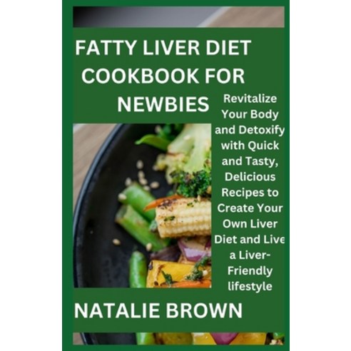 (영문도서) Fatty Liver Diet Cookbook for newbies: Revitalize Your Body and Detoxify with Quick and Tasty... Paperback, Independently Published, English, 9798873978571