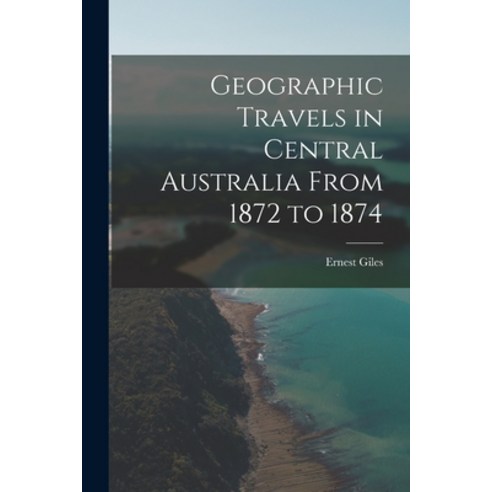 (영문도서) Geographic Travels in Central Australia From 1872 to 1874 Paperback, Legare Street Press, English, 9781016537889