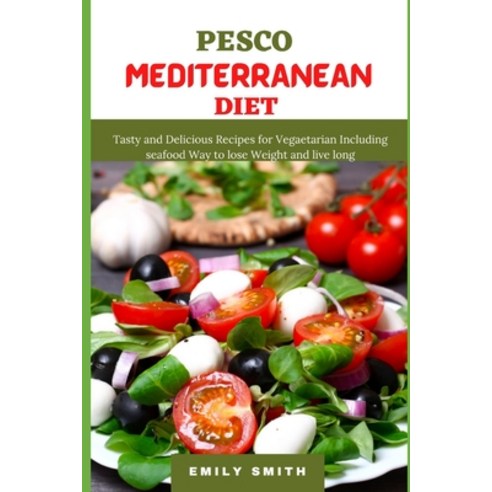 (영문도서) Pesco Mediterranean Diet: Tasty and Delicious Recipes for Vegetarian Including seafood Way to... Paperback, Independently Published, English, 9798518444478