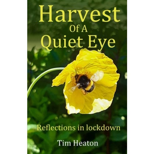 Harvest Of A Quiet Eye: Reflections in lockdown Paperback, Independently Published
