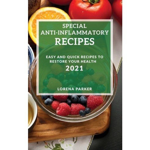 (영문도서) Special Anti-Inflammatory Recipes 2021: Easy and Quick Recipes to Restore Your Health Hardcover, Lorena Parker, English, 9781802904659