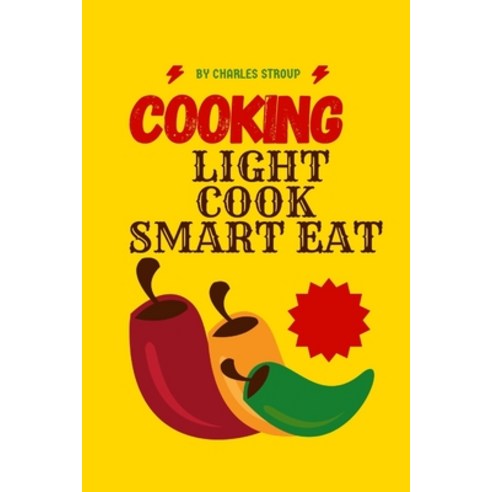 (영문도서) cooking light cook smart eat: Choose lean protein sources Paperback, Independently Published, English, 9798394356858