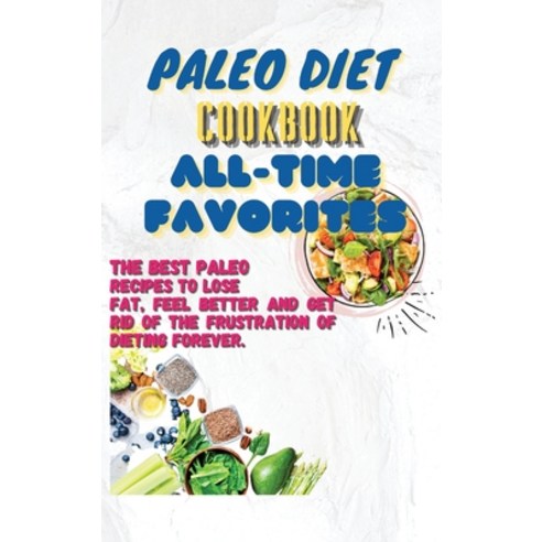 (영문도서) Paleo Diet Cookbook All-Time Favorites: The Best Paleo Recipes To Lose Fat Feel Better And G... Hardcover, Jaylee Beck, English, 9781803303178